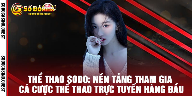 THỂ THAO SODO - Bùng nổ tỷ lệ cược VIP, Thắng ngay QUÀ KHỦNG 2 THỂ THAO SODO: Nền Tảng Tham Gia Cá Cược Thể Thao Trực Tuyến Hàng Đầu
