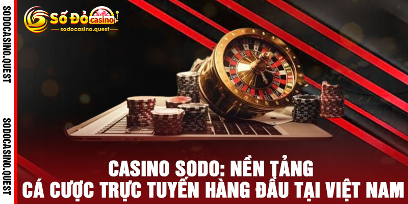 Casino Sodo - Đẳng Cấp Sòng Bài Hoàng Gia, Thắng Lớn Rinh Lộc Khủng 2 Casino Sodo: Nền Tảng Cá Cược Trực Tuyến Hàng Đầu Tại Việt Nam