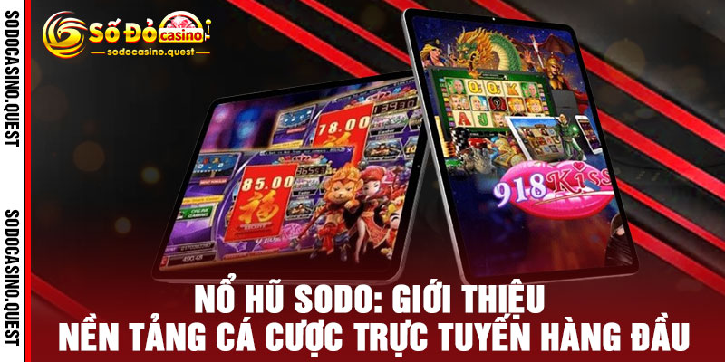 NỔ HŨ SODO - XOAY NHẸ TAY, BUNG TIỀN TỶ, RINH NGAY LÌ XÌ SIÊU TO 2 NỔ HŨ SODO: Giới thiệu nền tảng cá cược trực tuyến hàng đầu