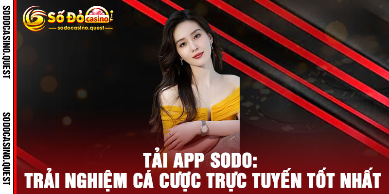 Tải App SODO - Cài là chơi, chơi là thắng, thắng là nghiền 2 Tải App SODO: Trải nghiệm cá cược trực tuyến tốt nhất