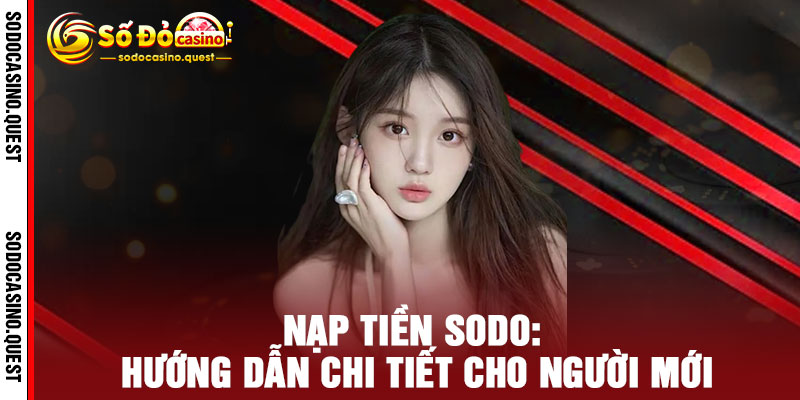 Nạp tiền Sodo - Chơi liền, SODO đồng hành cùng bạn mọi lúc mọi nơi 2 Nạp tiền Sodo: Hướng dẫn chi tiết cho người mới