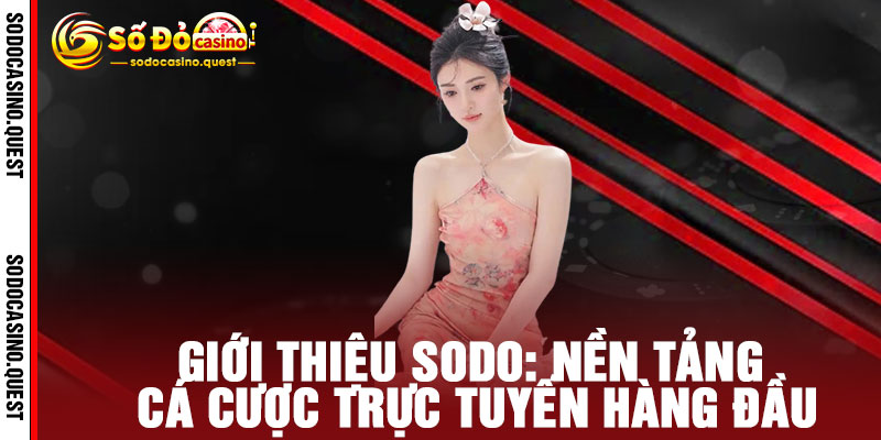 Giới Thiệu SODO - Điểm đến giải trí đỉnh cao, thắng lớn đổi vận, trải nghiệm khác biệt 1 Giới Thiệu SODO: Nền Tảng Cá Cược Trực Tuyến Hàng Đầu