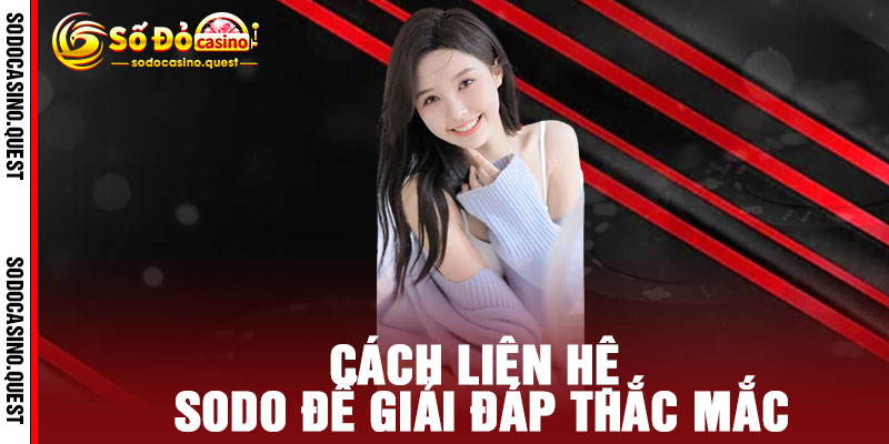 Liên hệ SODO - Kết nối đẳng cấp, hỗ trợ tận tâm, giải đáp mọi thắc mắc 24/7 2 Cách liên hệ SODO để giải đáp thắc mắc