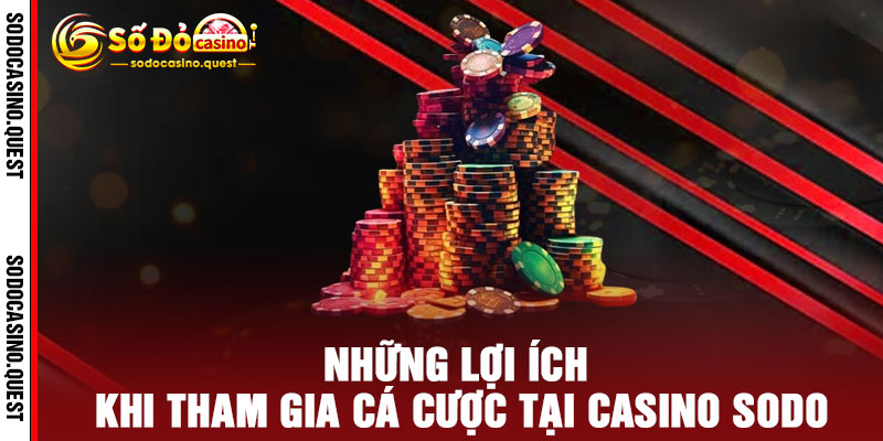 Casino Sodo - Đẳng Cấp Sòng Bài Hoàng Gia, Thắng Lớn Rinh Lộc Khủng 3 Những Lợi Ích Khi Tham Gia Cá Cược Tại Casino Sodo