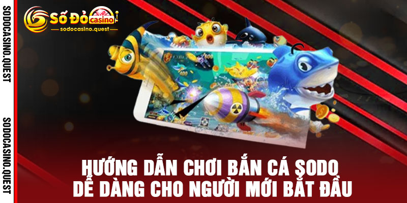 Bắn Cá Sodo - Phát Súng LỢI NHUẬN, Rinh Ngay QUÀ KHỦNG 3 Hướng Dẫn Chơi Bắn Cá Sodo Dễ Dàng Cho Người Mới Bắt Đầu