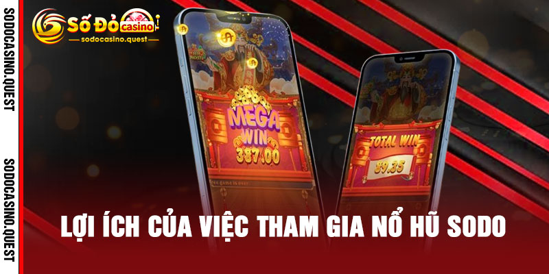 NỔ HŨ SODO - XOAY NHẸ TAY, BUNG TIỀN TỶ, RINH NGAY LÌ XÌ SIÊU TO 3 Lợi ích của việc tham gia NỔ HŨ SODO