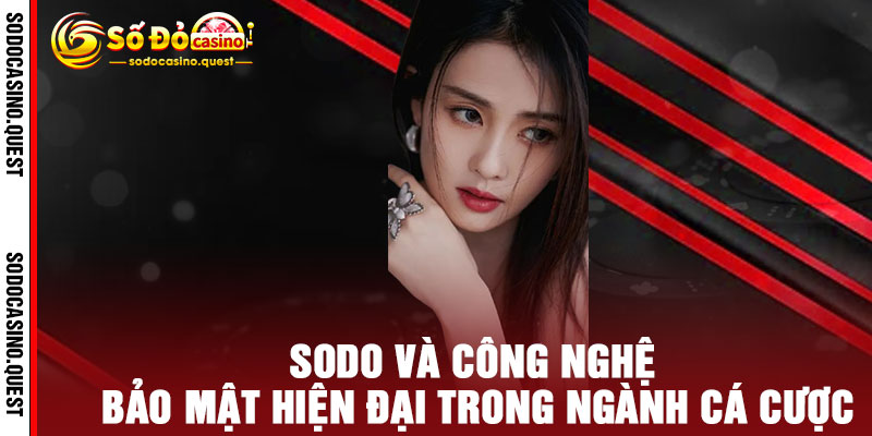 Chính Sách Bảo Mật SODO - An toàn tuyệt đối, bảo vệ dữ liệu 2 SODO Và Công Nghệ Bảo Mật Hiện Đại Trong Ngành Cá Cược