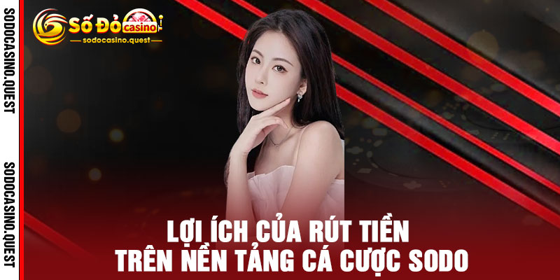 Lợi Ích của Rút Tiền trên Nền Tảng Cá Cược SODO