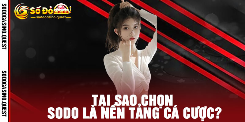 Giới Thiệu SODO - Điểm đến giải trí đỉnh cao, thắng lớn đổi vận, trải nghiệm khác biệt 2 Tại Sao Chọn SODO Là Nền Tảng Cá Cược?